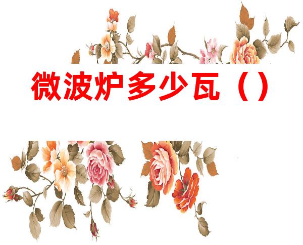 微波炉多少瓦()