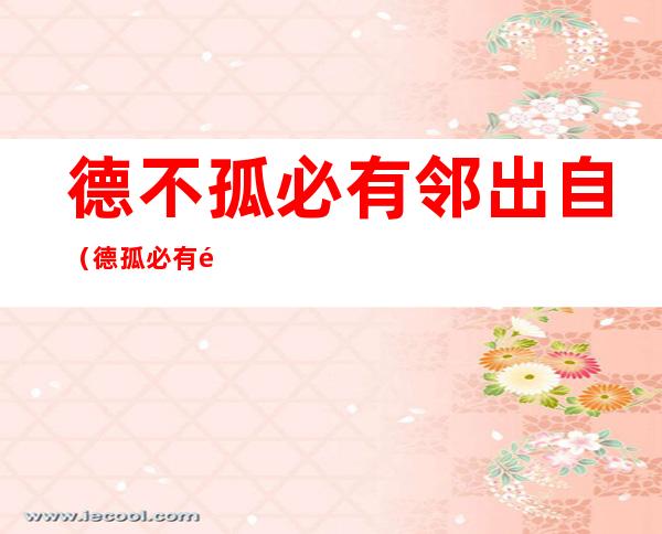德不孤必有邻出自(德孤必有邻德不孤必有邻出自)