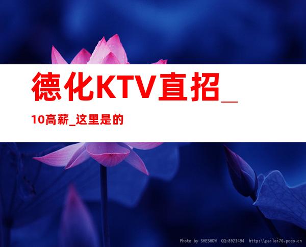 德化KTV直招_10/高薪_这里是的
