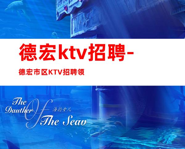 德宏ktv招聘-德宏市区KTV招聘领班真心诚聘服务员