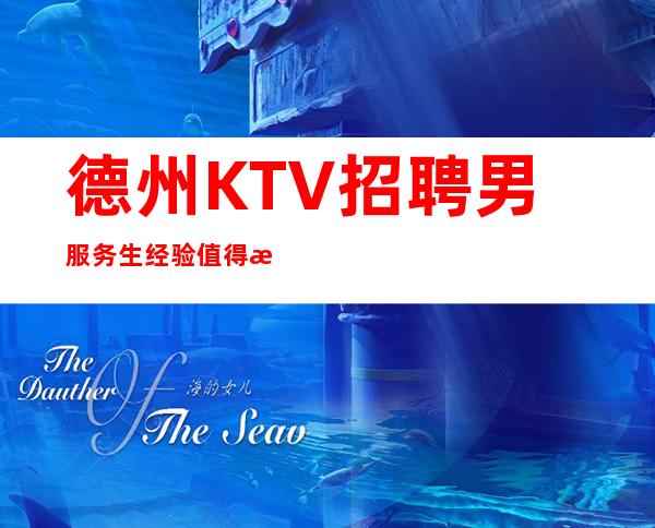 德州KTV招聘男服务生=经验值得我们去传承年轻人