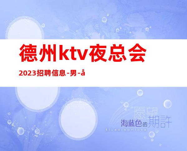 德州ktv夜总会2023招聘信息-男.-公司直招
