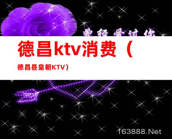 德昌ktv消费(德昌县皇朝KTV)