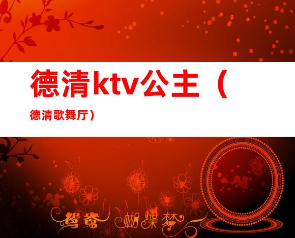 德清ktv公主(德清歌舞厅)
