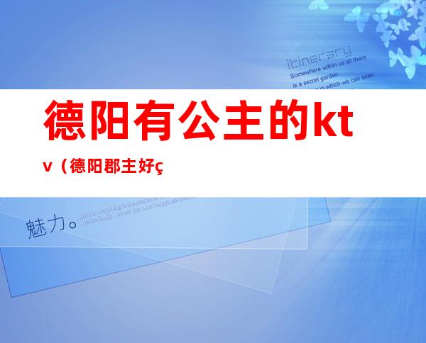 德阳有公主的ktv(德阳郡主好看吗)