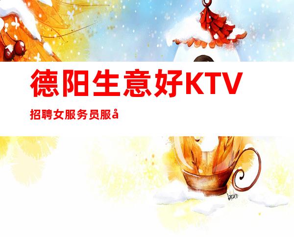 德阳生意好KTV招聘女服务员服务员促销员无压力