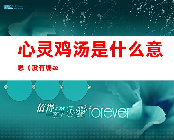 心灵鸡汤是什么意思（没有煽情语录没有心灵鸡汤是什么意思）
