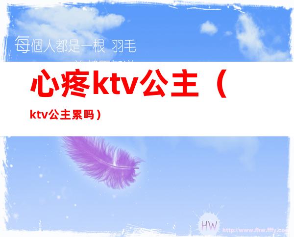心疼ktv公主(ktv公主累吗)