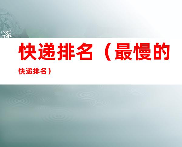 快递排名(最慢的快递排名)