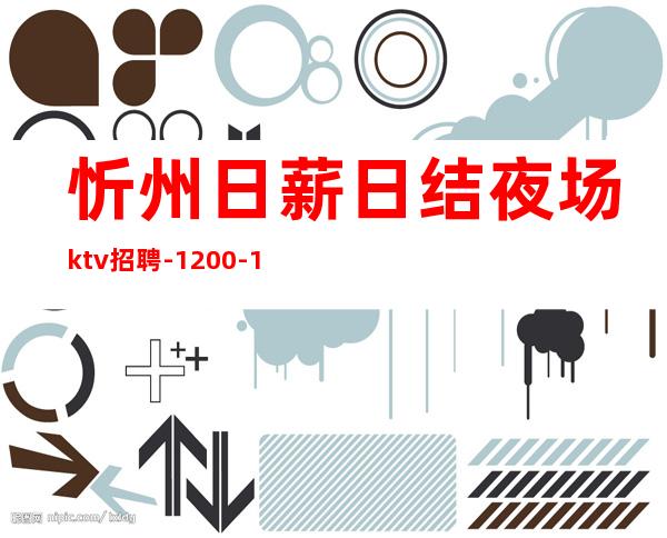 忻州日薪日结夜场ktv招聘-1200-1500素场