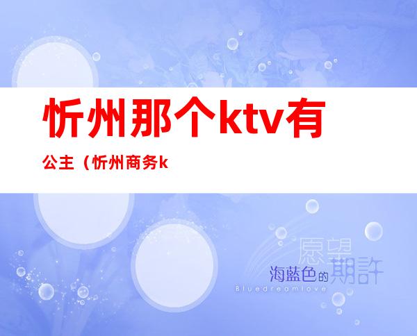 忻州那个ktv有公主(忻州商务ktv)