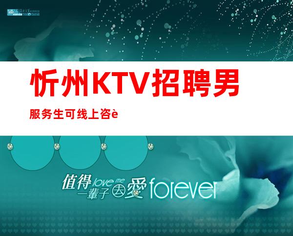忻州KTV招聘男服务生=可线上咨询沟通职位详情