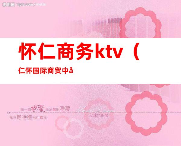 怀仁商务ktv(仁怀国际商贸中心)