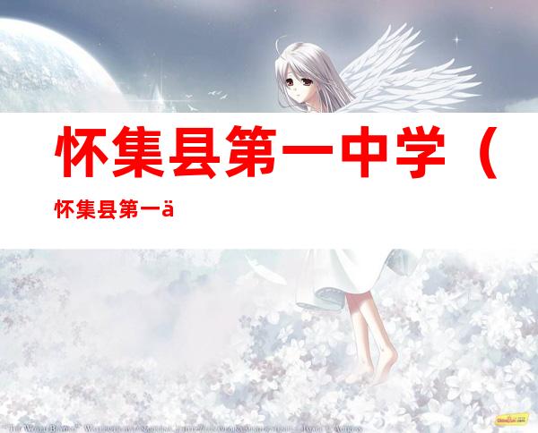怀集县第一中学(怀集县第一中学历届校长)