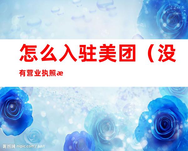 怎么入驻美团(没有营业执照怎么入驻美团)