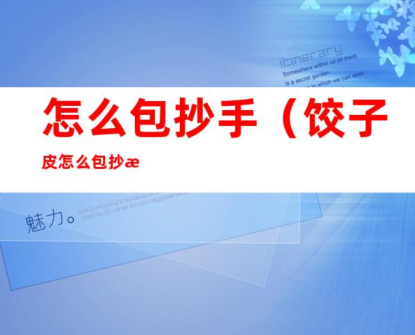 怎么包抄手（饺子皮怎么包抄手）