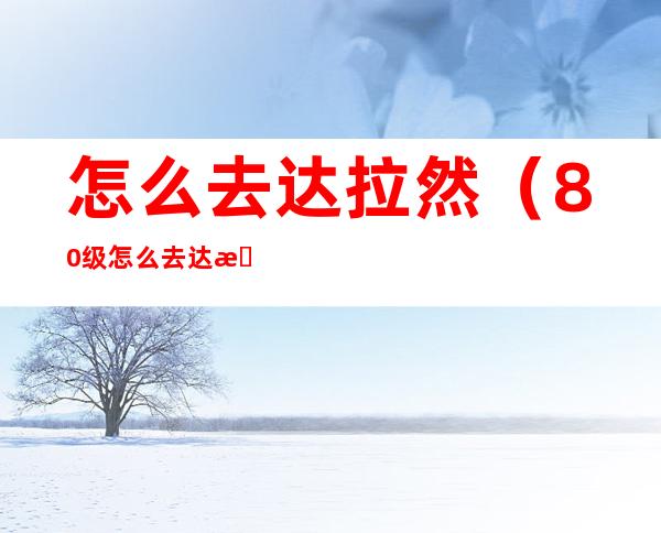 怎么去达拉然（80级怎么去达拉然）