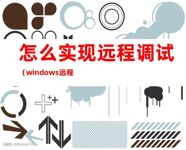 怎么实现远程调试(windows远程调试)