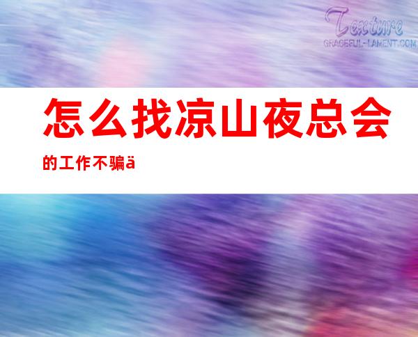 怎么找凉山夜总会的工作不骗人