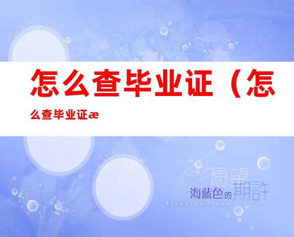 怎么查毕业证(怎么查毕业证是不是全日制)