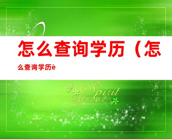 怎么查询学历(怎么查询学历证书)