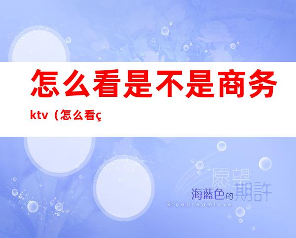怎么看是不是商务ktv（怎么看电脑是不是商务本）