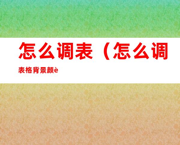 怎么调表(怎么调表格背景颜色)