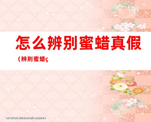 怎么辨别蜜蜡真假(辨别蜜蜡真假的9种方法)