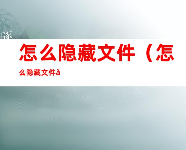 怎么隐藏文件（怎么隐藏文件后缀名）