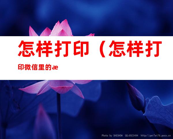 怎样打印(怎样打印微信里的文件)