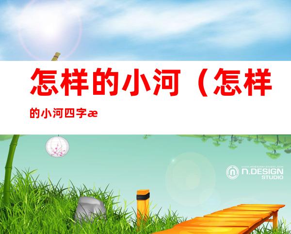 怎样的小河（怎样的小河四字成语）