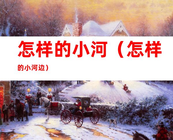 怎样的小河(怎样的小河边)