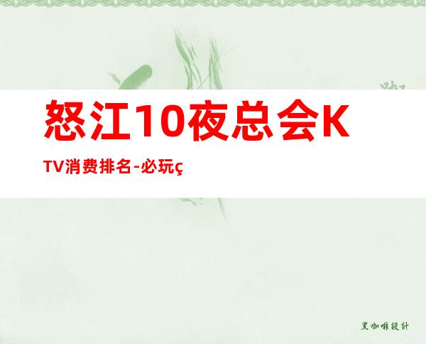 怒江10夜总会KTV消费排名-必玩的10夜总会KTV消费排名 – 福州长乐商务KTV