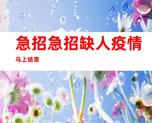 急招急招 缺人 疫情马上结束