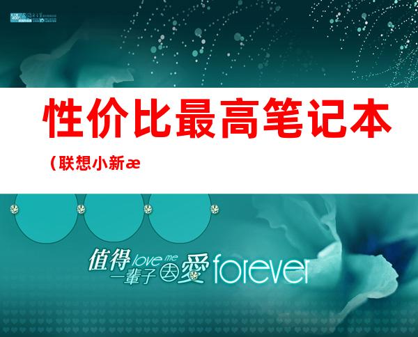 性价比最高笔记本(联想小新性价比最高笔记本)