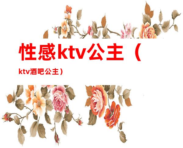 性感ktv公主（ktv酒吧公主）