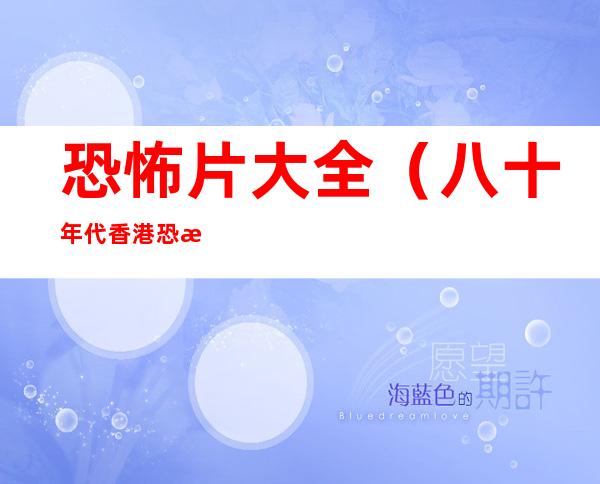 恐怖片大全(八十年代香港恐怖片大全)