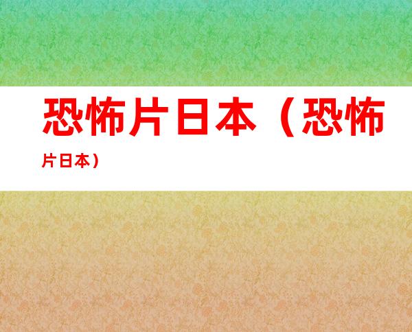 恐怖片日本(恐怖片日本)