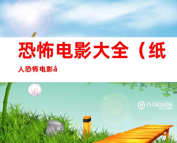 恐怖电影大全(纸人恐怖电影大全)