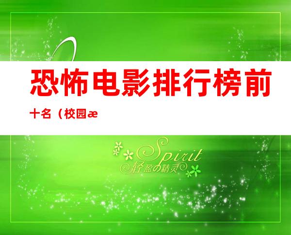 恐怖电影排行榜前十名(校园恐怖电影排行榜前十名)