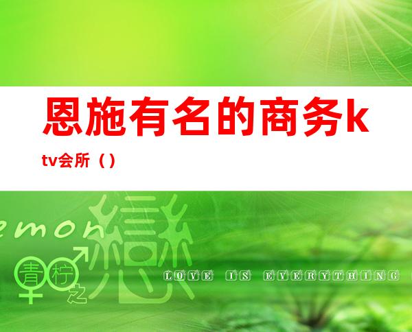恩施有名的商务ktv会所()