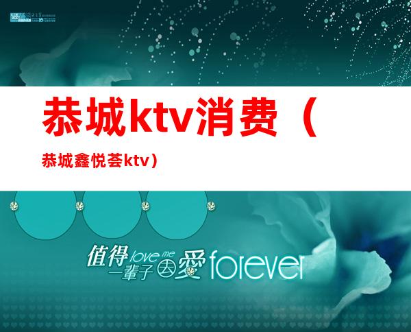 恭城ktv消费(恭城鑫悦荟ktv)