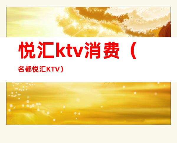 悦汇ktv消费(名都悦汇KTV)