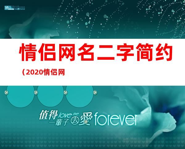 情侣网名二字简约(2020情侣网名二字简约)