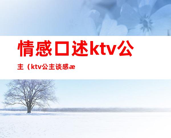 情感口述ktv公主(ktv公主谈感情)