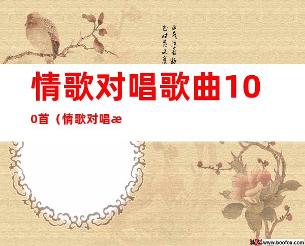 情歌对唱歌曲100首(情歌对唱歌曲100首红尘情歌)