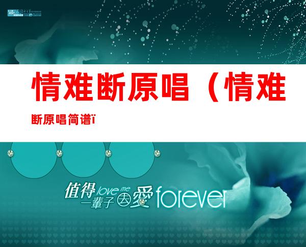 情难断原唱(情难断原唱简谱)