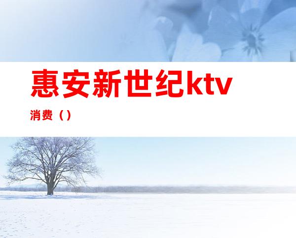 惠安新世纪ktv消费()