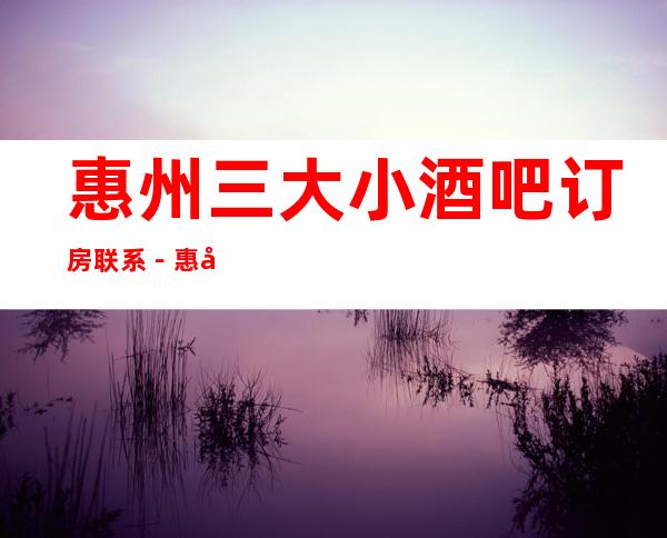 惠州三大小酒吧订房联系－惠州好玩酒吧介绍