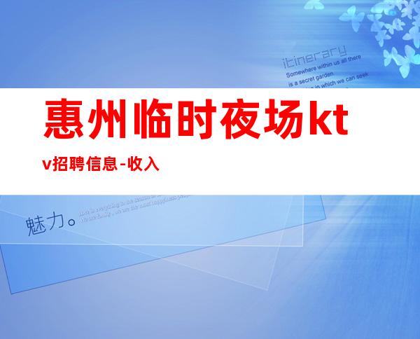 惠州临时夜场ktv招聘信息-收入稳定实现财富自由